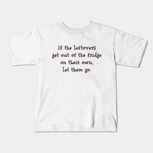 If the leftovers get out of the frigde on their own Kids T-Shirt